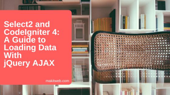 Select2 and CodeIgniter 4: A Guide to Loading Data with jQuery AJAX