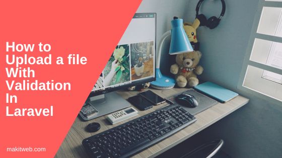 How to upload a file with validation in Laravel