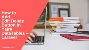 How to add Edit Delete button in Yajra DataTables – Laravel - Makitweb