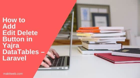 How to add Edit Delete button in Yajra DataTables – Laravel