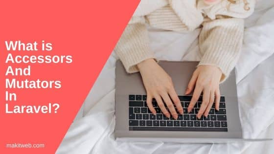What is Accessors And Mutators in Laravel?