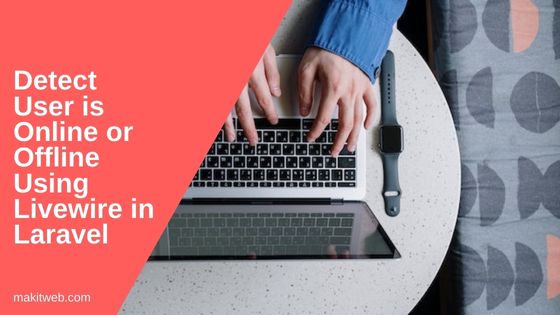 Detect user is online or offline using Livewire in Laravel