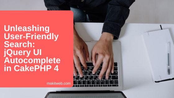 Unleashing User-Friendly Search: jQuery UI Autocomplete in CakePHP 4