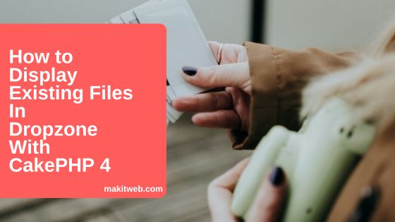 How to Display Existing Files in Dropzone with CakePHP 4